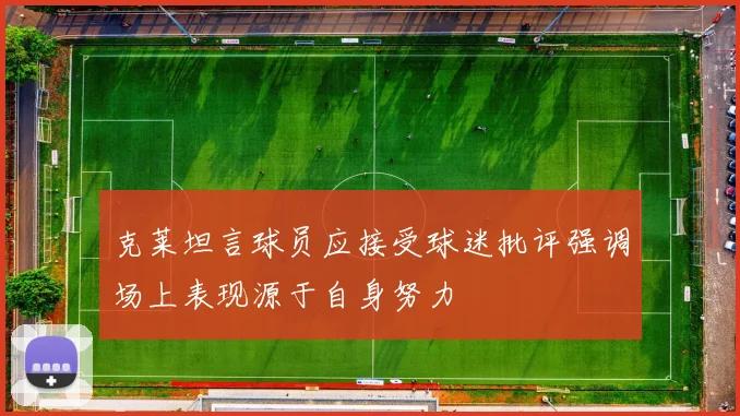 克莱坦言球员应接受球迷批评强调场上表现源于自身努力