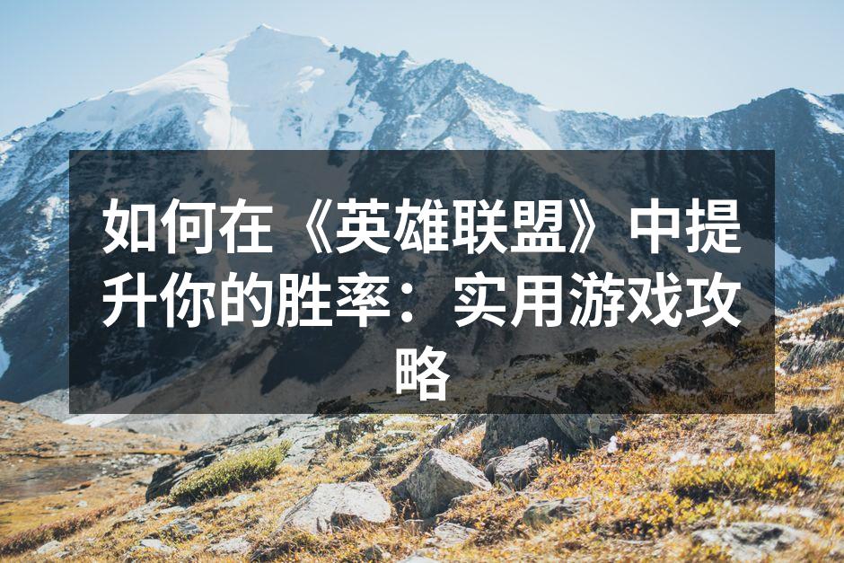 如何在《英雄联盟》中提升你的胜率：实用游